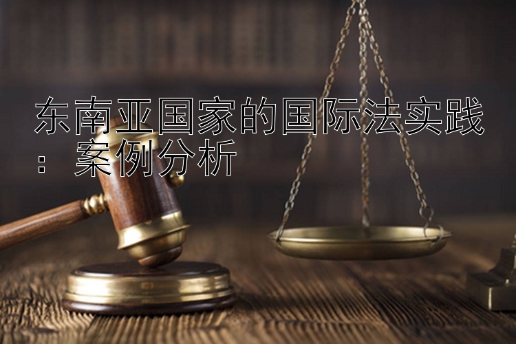 东南亚国家的国际法实践：案例分析