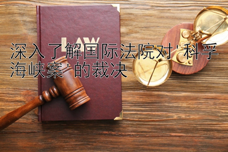 深入了解国际法院对'科孚海峡案'的裁决