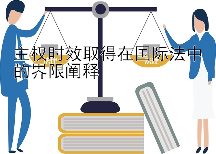 主权时效取得在国际法中的界限阐释