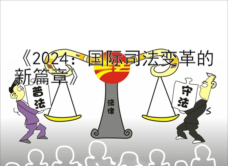 《2024：国际司法变革的新篇章》