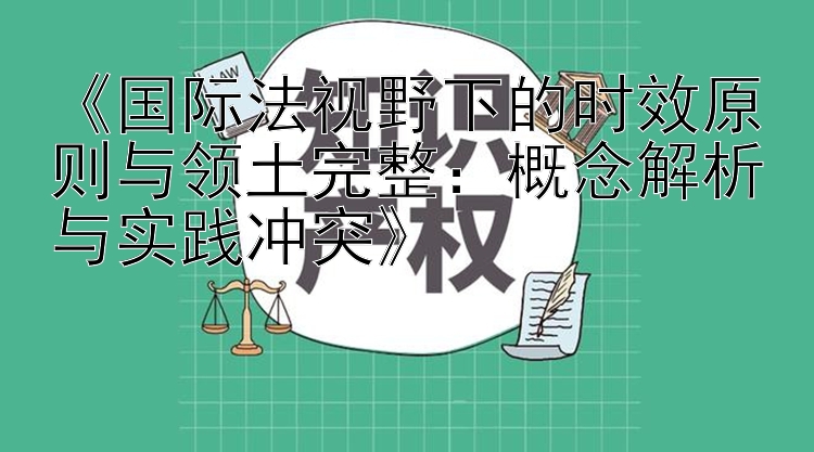 《国际法视野下的时效原则与领土完整：概念解析与实践冲突》