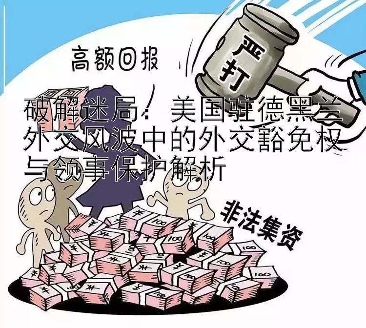 破解迷局：美国驻德黑兰外交风波中的外交豁免权与领事保护解析