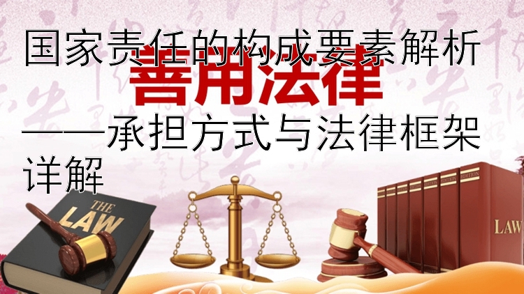 国家责任的构成要素解析  
——承担方式与法律框架详解