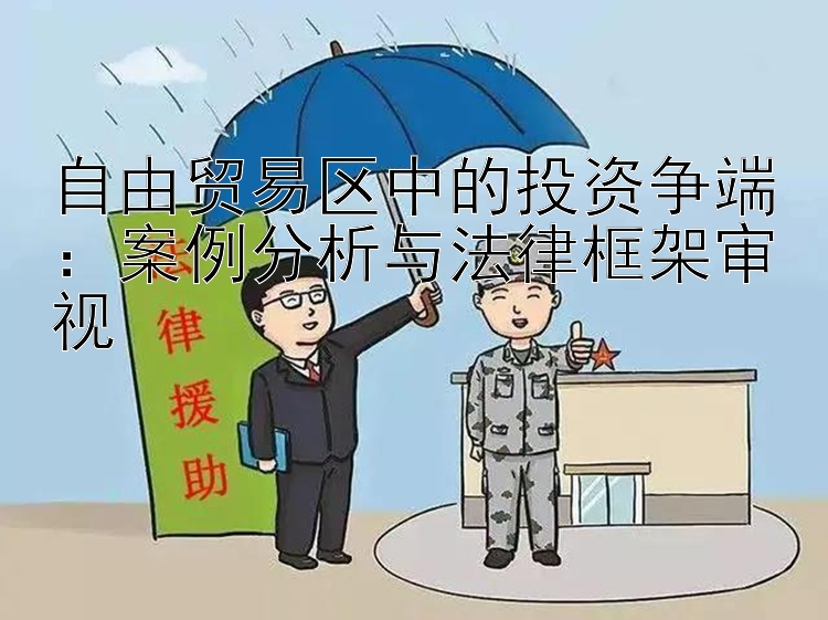 自由贸易区中的投资争端：案例分析与法律框架审视