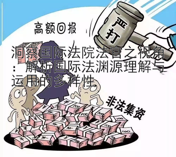 洞察国际法院法官之视角：解析国际法渊源理解与运用的多样性